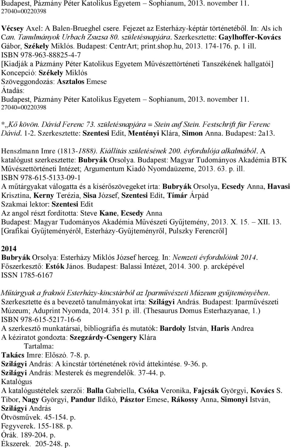 ISBN 978-963-88825-4-7 [Kiadják a Pázmány Péter Katolikus Egyetem Művészettörténeti Tanszékének hallgatói] Koncepció: Székely Miklós Szöveggondozás: Asztalos Emese Átadás: Budapest, Pázmány Péter