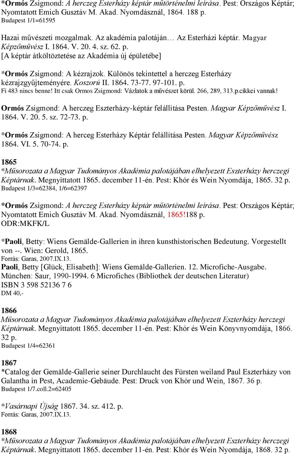 Különös tekintettel a herczeg Esterházy kézrajzgyűjteményére. Koszorú II. 1864. 73-77. 97-101. p. Fi 483 nincs benne! Itt csak Ormos Zsigmond: Vázlatok a művészet körül. 266, 289, 313.p.cikkei vannak!