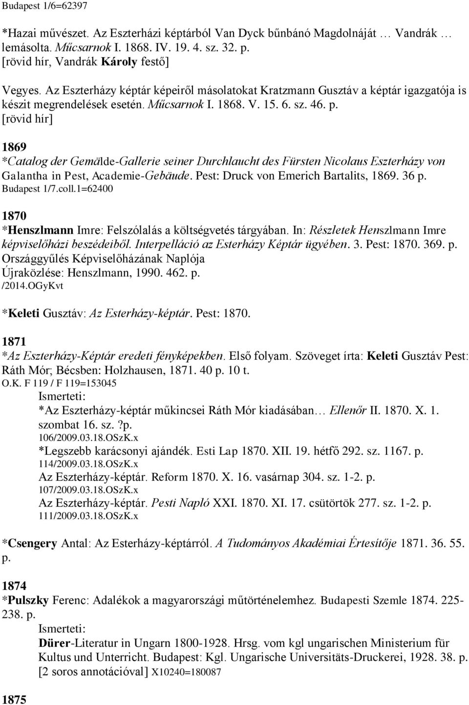 [rövid hír] 1869 *Catalog der Gemälde-Gallerie seiner Durchlaucht des Fürsten Nicolaus Eszterházy von Galantha in Pest, Academie-Gebäude. Pest: Druck von Emerich Bartalits, 1869. 36 p. Budapest 1/7.