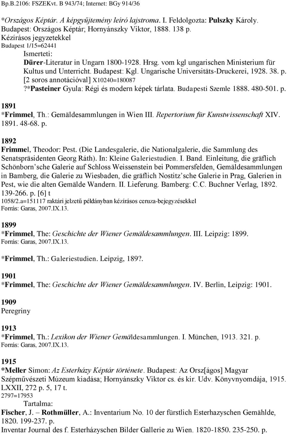 38. p. [2 soros annotációval] X10240=180087?*Pasteiner Gyula: Régi és modern képek tárlata. Budapesti Szemle 1888. 480-501. p. 1891 *Frimmel, Th.: Gemäldesammlungen in Wien III.