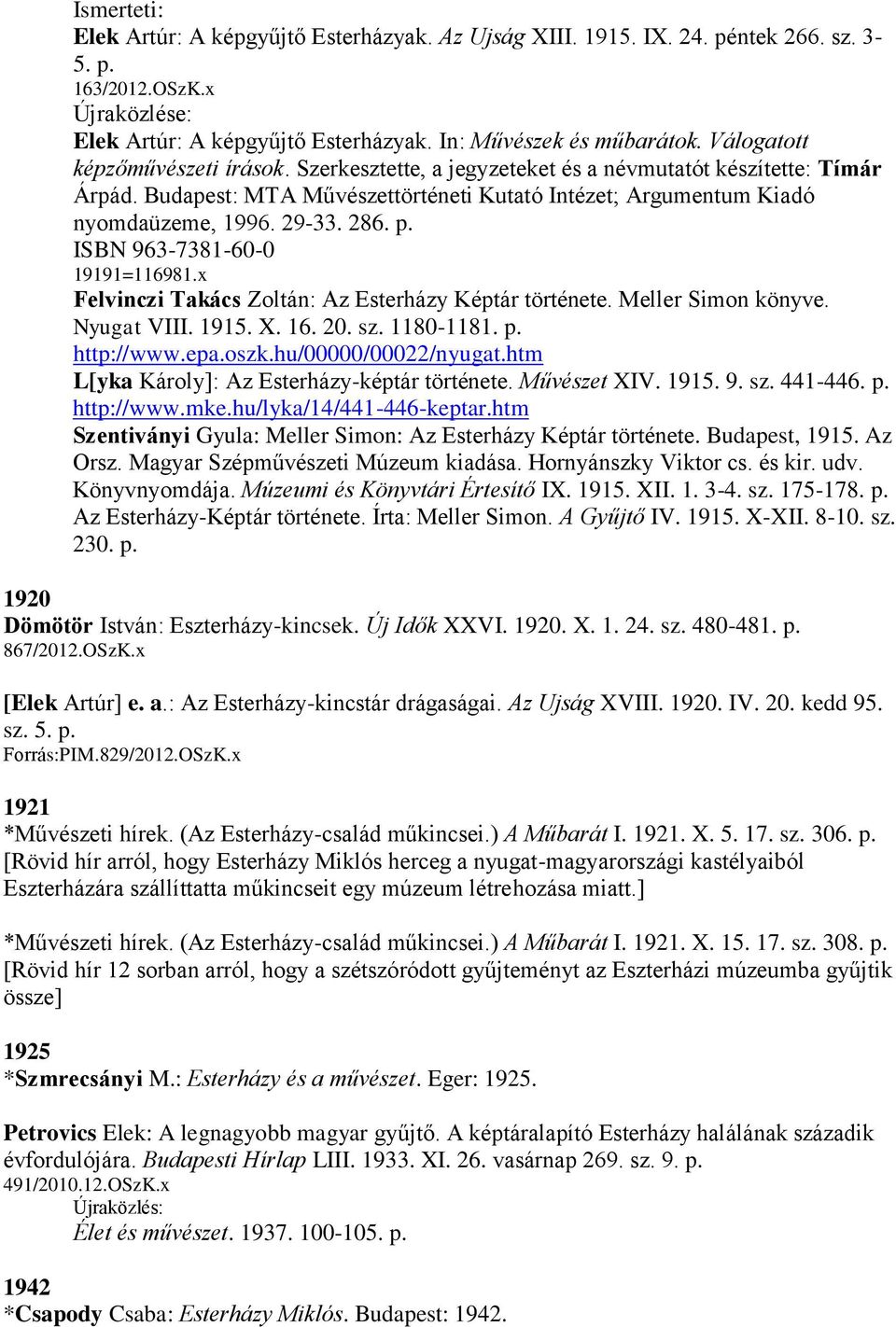 p. ISBN 963-7381-60-0 19191=116981.x Felvinczi Takács Zoltán: Az Esterházy Képtár története. Meller Simon könyve. Nyugat VIII. 1915. X. 16. 20. sz. 1180-1181. p. http://www.epa.oszk.