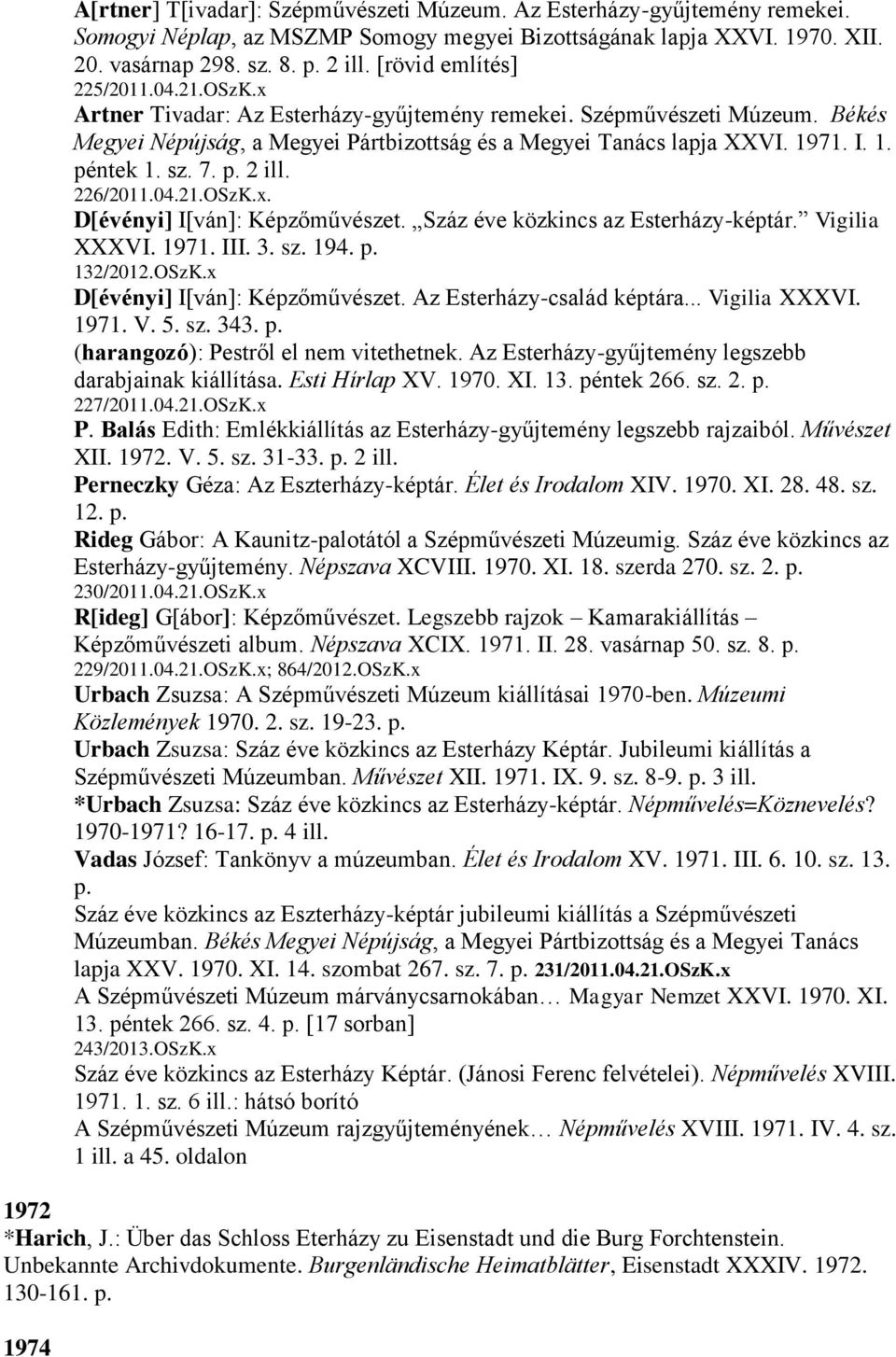 sz. 7. p. 2 ill. 226/2011.04.21.OSzK.x. D[évényi] I[ván]: Képzőművészet. Száz éve közkincs az Esterházy-képtár. Vigilia XXXVI. 1971. III. 3. sz. 194. p. 132/2012.OSzK.x D[évényi] I[ván]: Képzőművészet.
