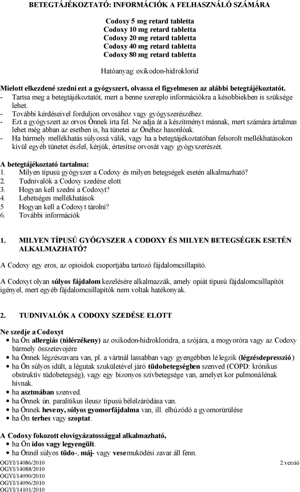 - Tartsa meg a betegtájékoztatót, mert a benne szereplo információkra a késobbiekben is szüksége lehet. - További kérdéseivel forduljon orvosához vagy gyógyszerészéhez.