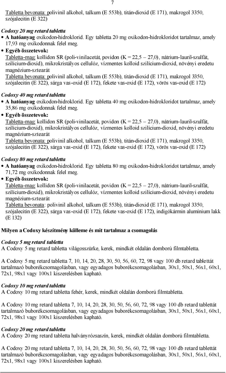 Tabletta-mag: kollidon SR (poli-vinilacetát, povidon (K = 22,5 27,0), nátrium-lauril-szulfát, Tabletta bevonata: polivinil alkohol, talkum (E 553b), titán-dioxid (E 171), makrogol 3350, szójalecitin