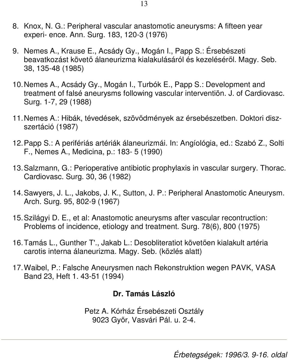 : Development and treatment of falsé aneurysms following vascular interventiön. J. of Cardiovasc. Surg. 1-7, 29 (1988) 11. Nemes A.: Hibák, tévedések, szövıdmények az érsebészetben.