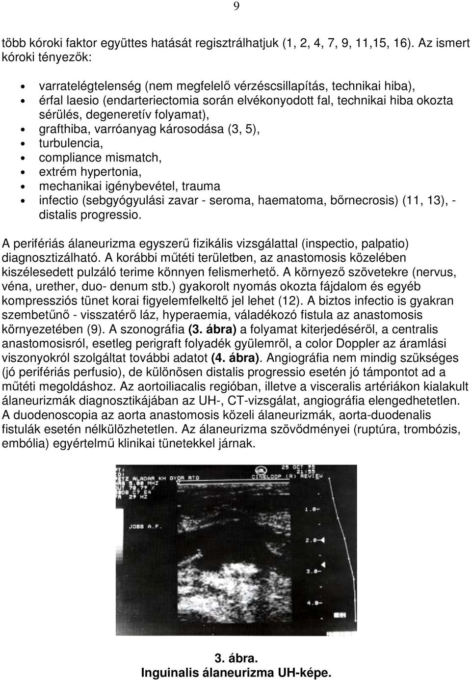 folyamat), grafthiba, varróanyag károsodása (3, 5), turbulencia, compliance mismatch, extrém hypertonia, mechanikai igénybevétel, trauma infectio (sebgyógyulási zavar - seroma, haematoma,