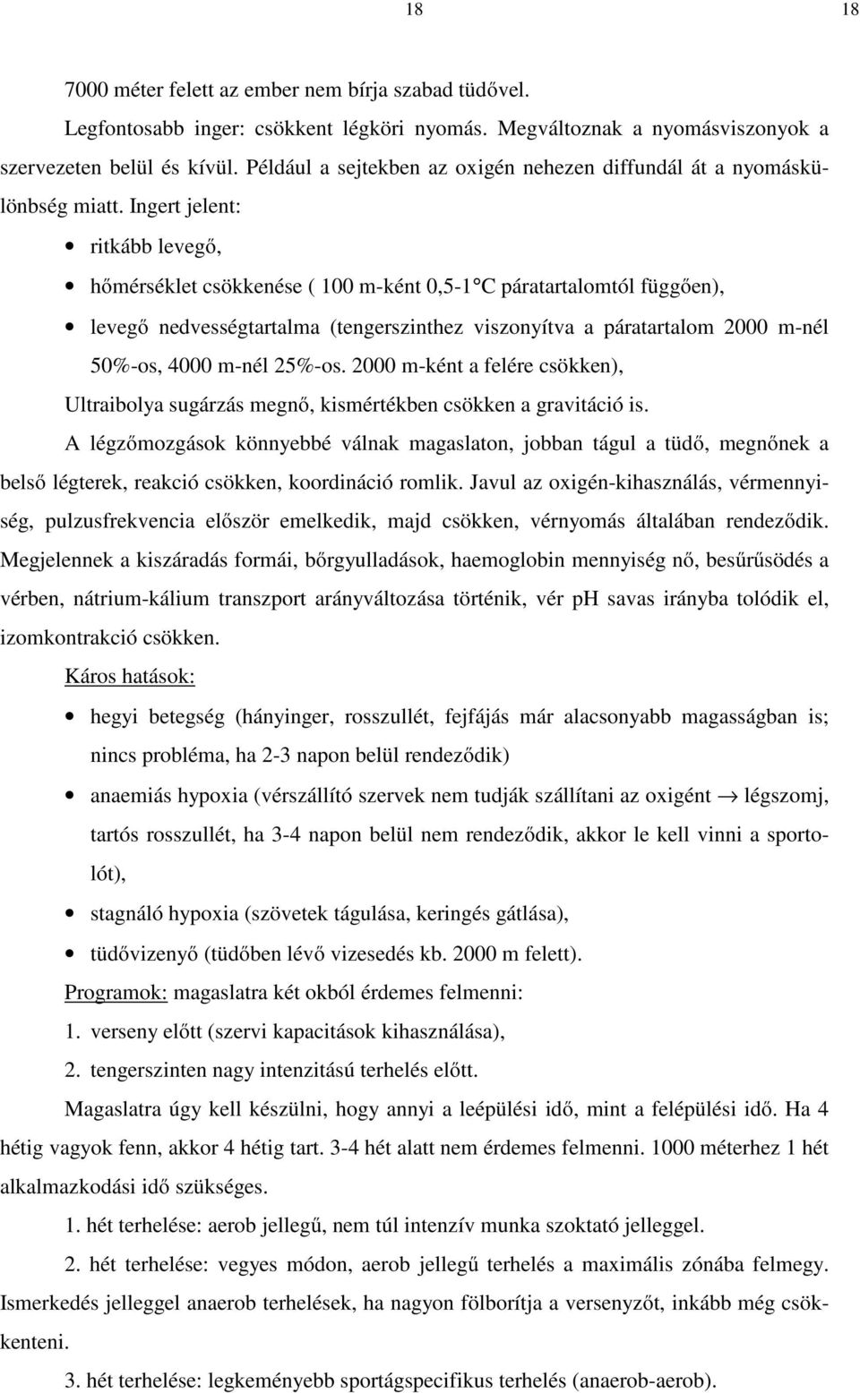 Ingert jelent: ritkább levegő, hőmérséklet csökkenése ( 100 m-ként 0,5-1 C páratartalomtól függően), levegő nedvességtartalma (tengerszinthez viszonyítva a páratartalom 2000 m-nél 50%-os, 4000 m-nél