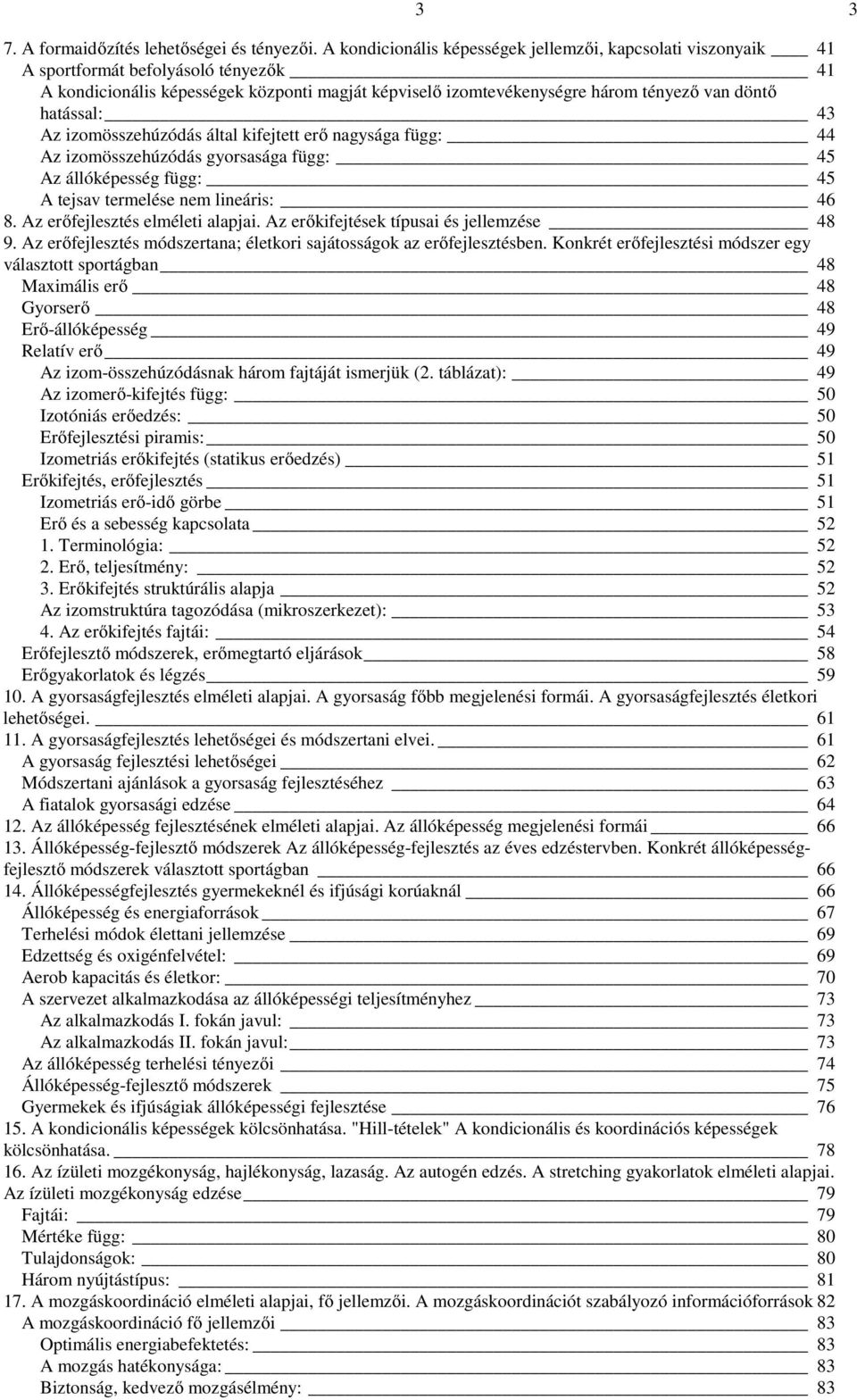 hatással: 43 Az izomösszehúzódás által kifejtett erő nagysága függ: 44 Az izomösszehúzódás gyorsasága függ: 45 Az állóképesség függ: 45 A tejsav termelése nem lineáris: 46 8.