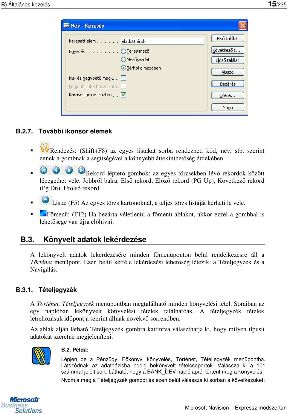 Jobbról balra: Első rekord, Előző rekord (PG Up), Következő rekord (Pg Dn), Utolsó rekord Lista: (F5) Az egyes törzs kartonoknál, a teljes törzs listáját kérheti le vele.