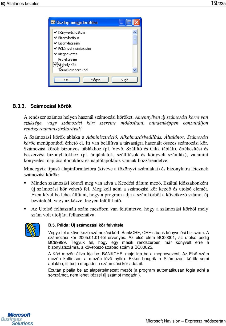 A Számozási körök ablaka a Adminisztráció, Alkalmazásbeállítás, Általános, Számozási körök menüpontból érhető el. Itt van beállítva a társaságra használt összes számozási kör.