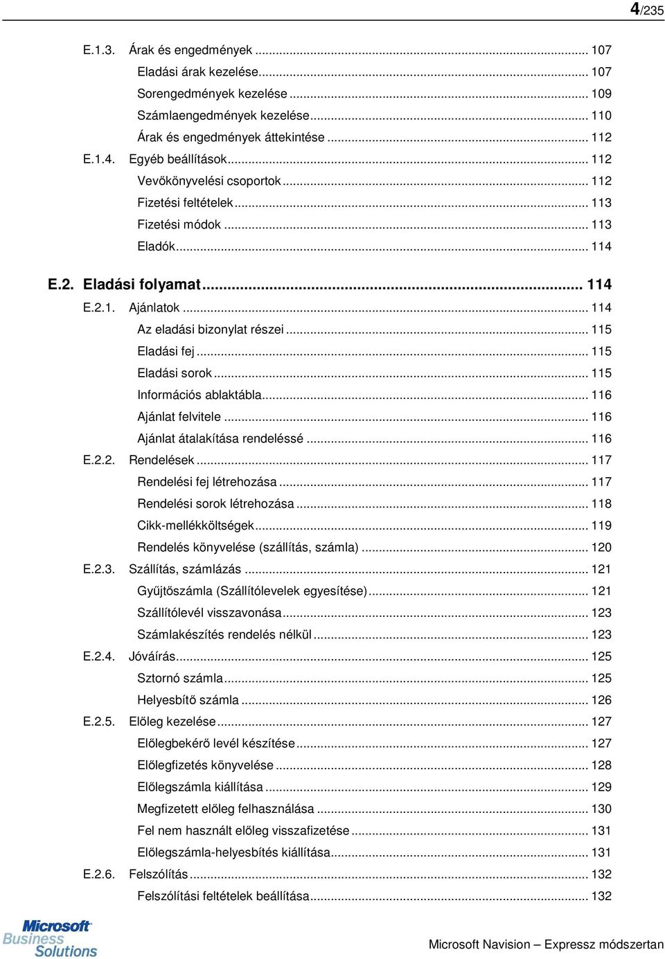 .. 115 Eladási sorok... 115 Információs ablaktábla... 116 Ajánlat felvitele... 116 Ajánlat átalakítása rendeléssé... 116 E.2.2. Rendelések... 117 Rendelési fej létrehozása.