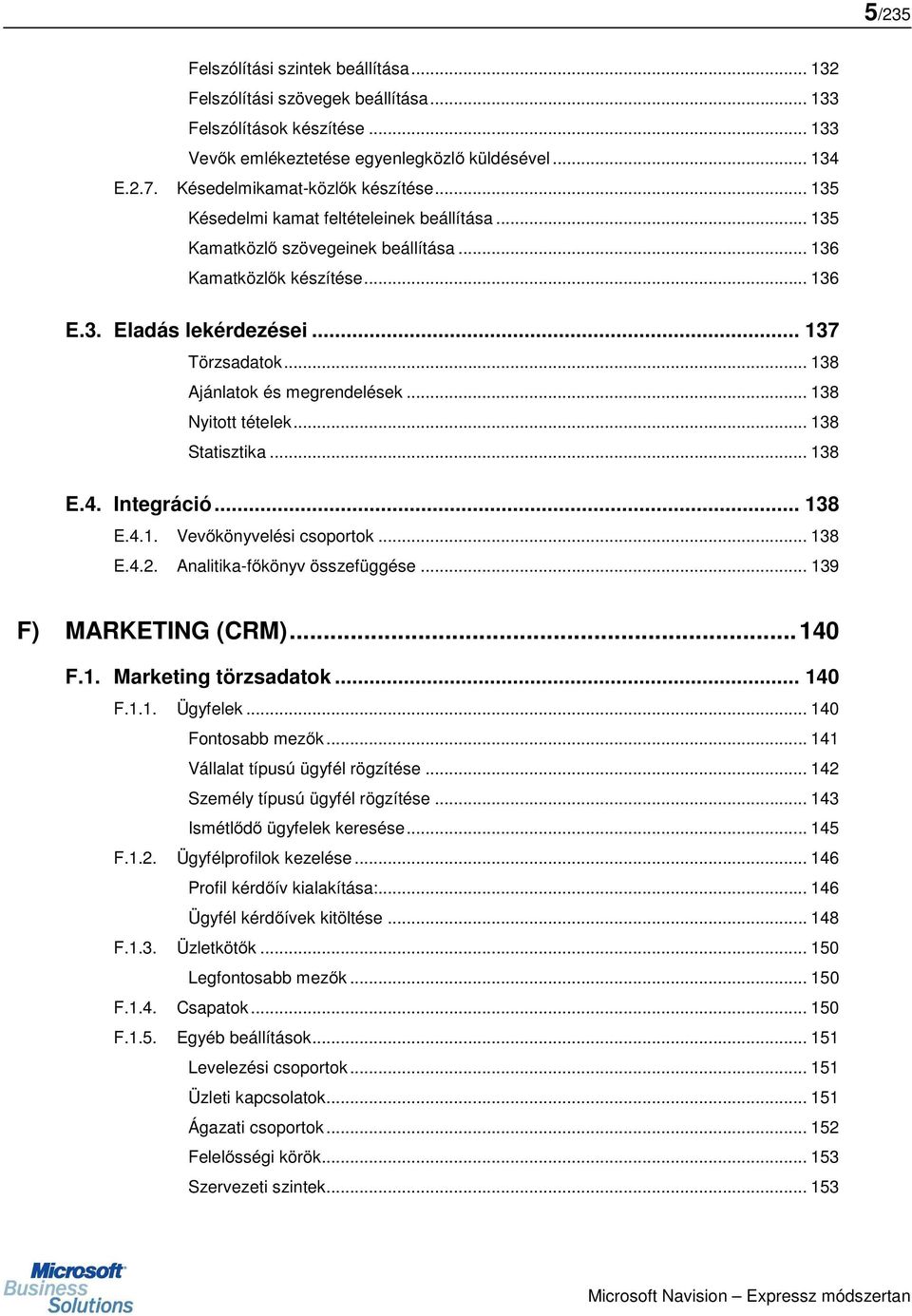 .. 138 Ajánlatok és megrendelések... 138 Nyitott tételek... 138 Statisztika... 138 E.4. Integráció... 138 E.4.1. Vevőkönyvelési csoportok... 138 E.4.2. Analitika-főkönyv összefüggése.