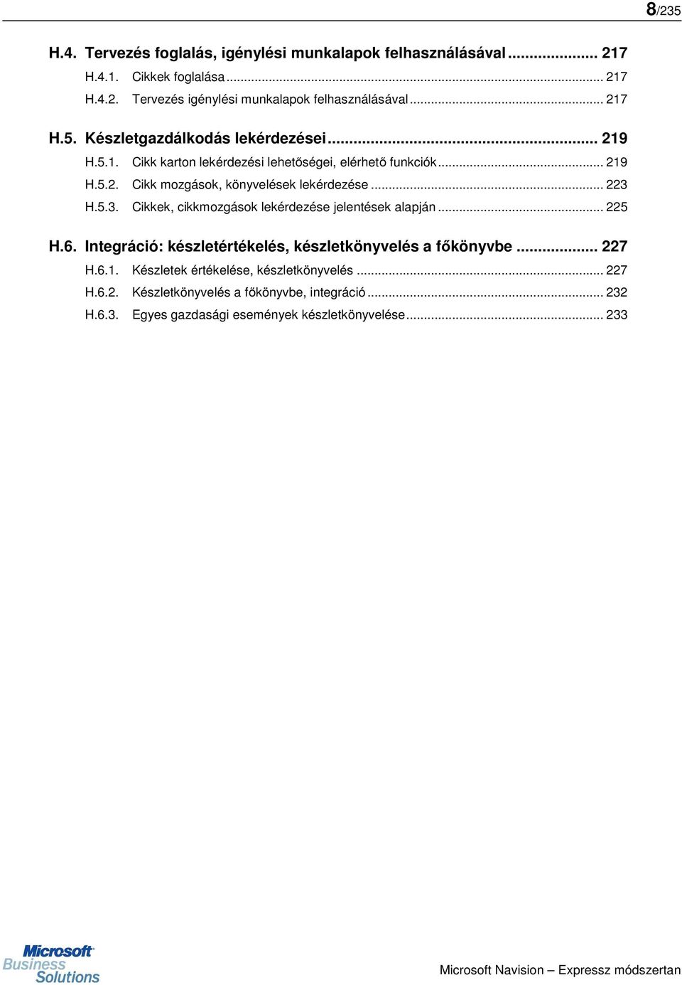 .. 223 H.5.3. Cikkek, cikkmozgások lekérdezése jelentések alapján... 225 H.6. Integráció: készletértékelés, készletkönyvelés a főkönyvbe... 227 H.6.1.