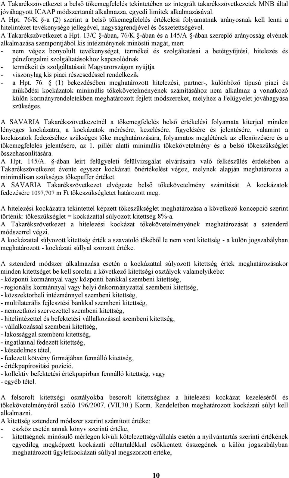 13/C -ában, 76/K -ában és a 145/A -ában szereplő arányosság elvének alkalmazása szempontjából kis intézménynek minősíti magát, mert - nem végez bonyolult tevékenységet, termékei és szolgáltatásai a