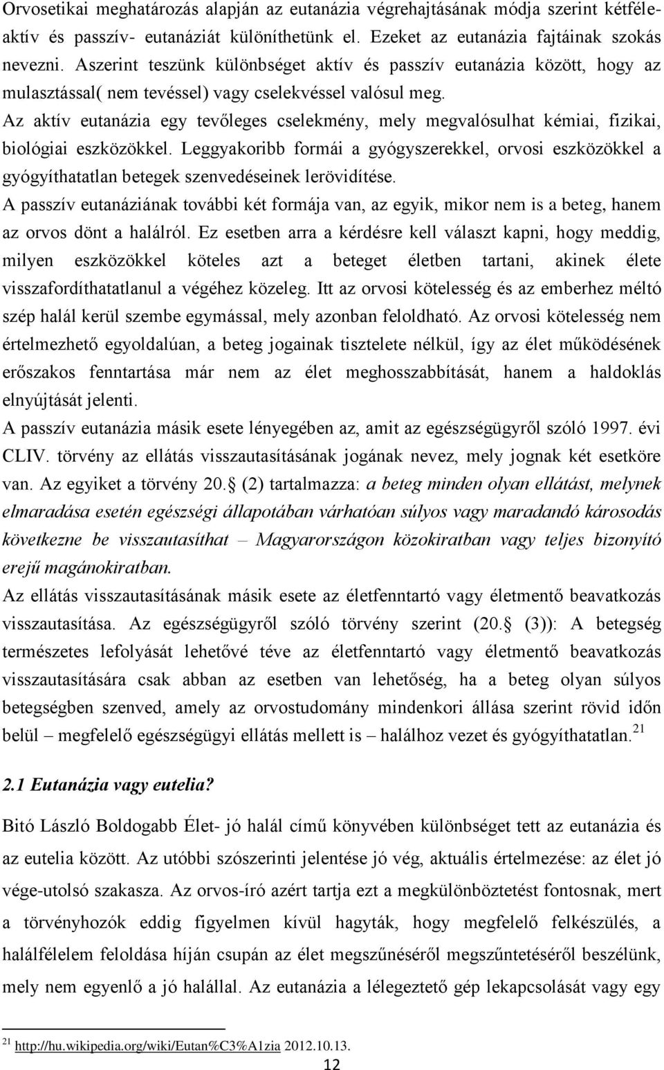 Az aktív eutanázia egy tevőleges cselekmény, mely megvalósulhat kémiai, fizikai, biológiai eszközökkel.