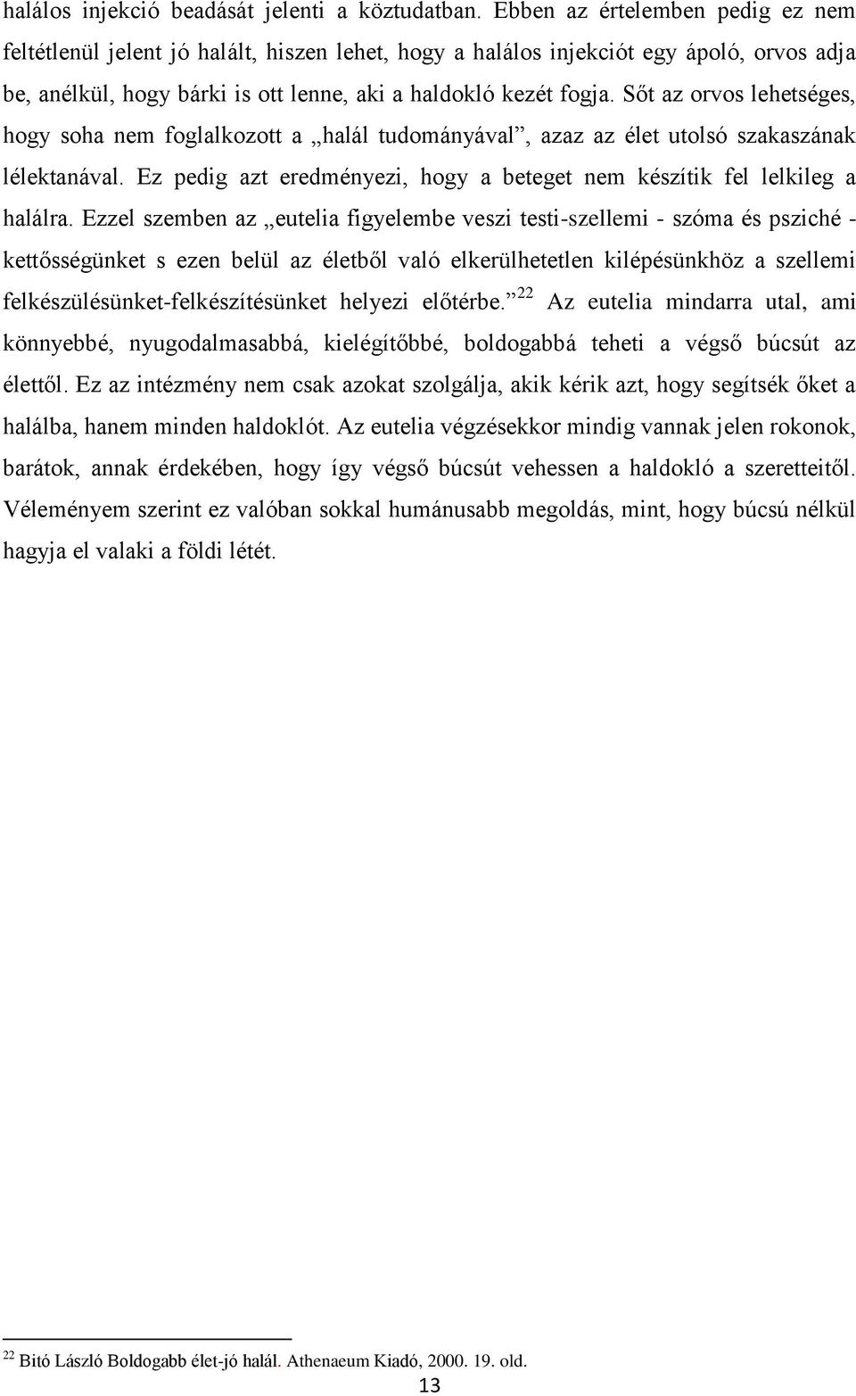 Sőt az orvos lehetséges, hogy soha nem foglalkozott a halál tudományával, azaz az élet utolsó szakaszának lélektanával. Ez pedig azt eredményezi, hogy a beteget nem készítik fel lelkileg a halálra.