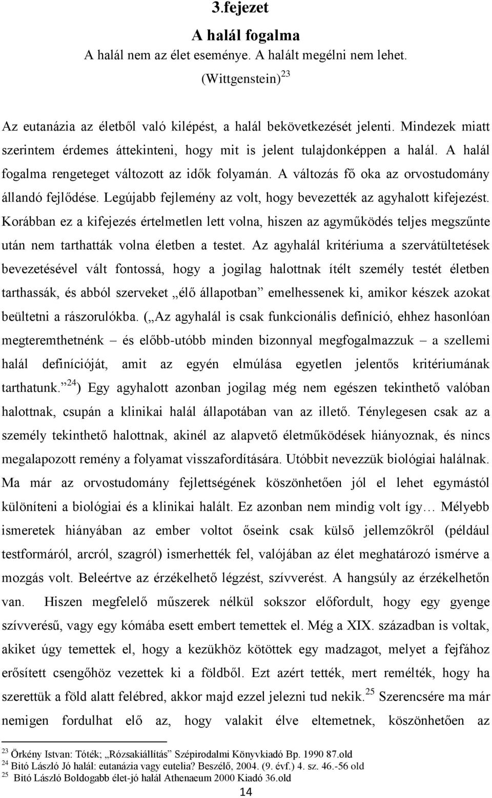 Legújabb fejlemény az volt, hogy bevezették az agyhalott kifejezést. Korábban ez a kifejezés értelmetlen lett volna, hiszen az agyműködés teljes megszűnte után nem tarthatták volna életben a testet.