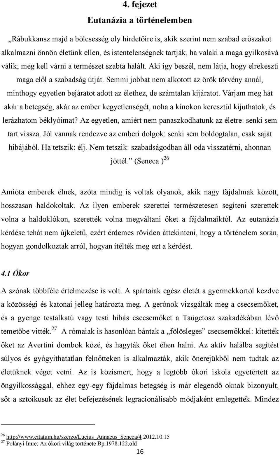 Semmi jobbat nem alkotott az örök törvény annál, minthogy egyetlen bejáratot adott az élethez, de számtalan kijáratot.