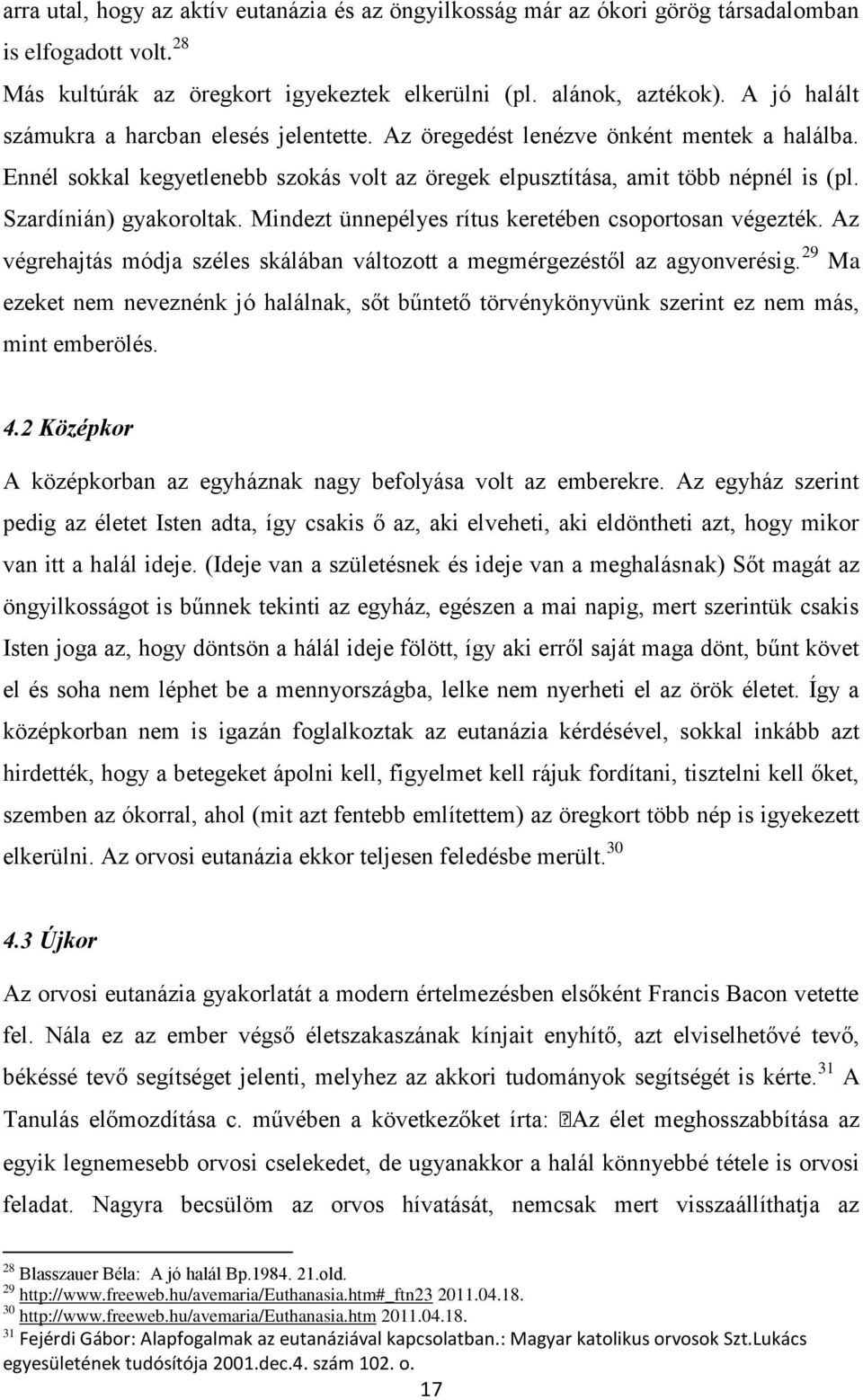 Szardínián) gyakoroltak. Mindezt ünnepélyes rítus keretében csoportosan végezték. Az végrehajtás módja széles skálában változott a megmérgezéstől az agyonverésig.