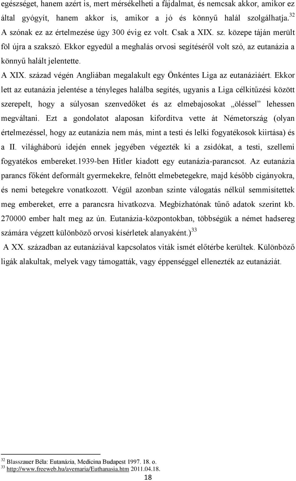 Ekkor egyedül a meghalás orvosi segítéséről volt szó, az eutanázia a könnyű halált jelentette. A XIX. század végén Angliában megalakult egy Önkéntes Liga az eutanáziáért.
