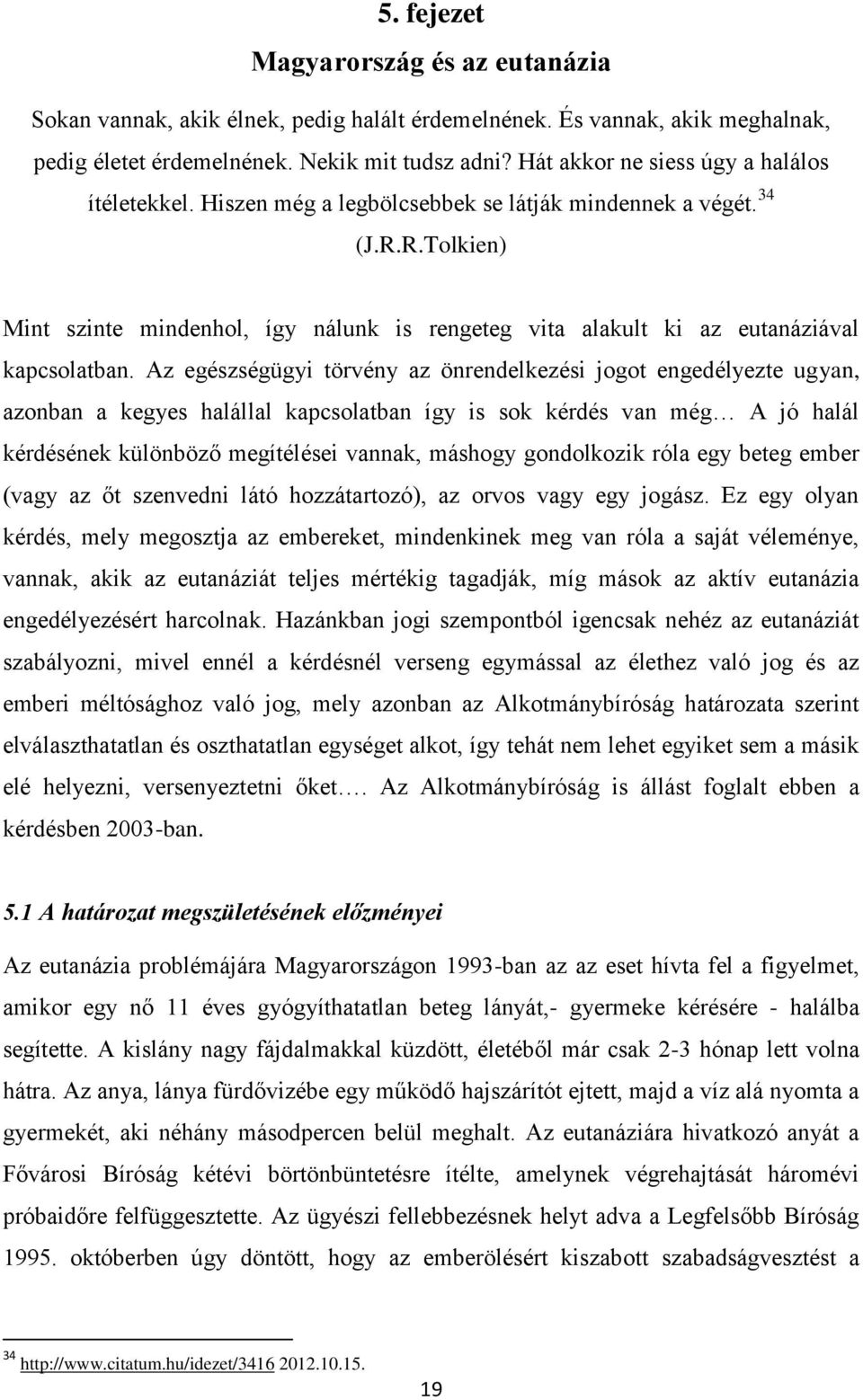 R.Tolkien) Mint szinte mindenhol, így nálunk is rengeteg vita alakult ki az eutanáziával kapcsolatban.