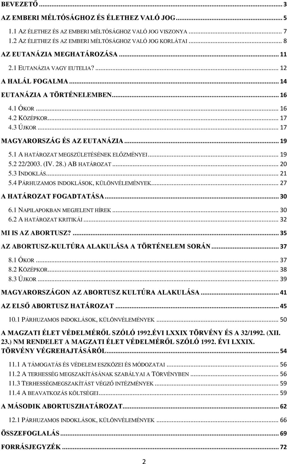 .. 17 MAGYARORSZÁG ÉS AZ EUTANÁZIA... 19 5.1 A HATÁROZAT MEGSZÜLETÉSÉNEK ELŐZMÉNYEI... 19 5.2 22/2003. (IV. 28.) AB HATÁROZAT... 20 5.3 INDOKLÁS... 21 5.4 PÁRHUZAMOS INDOKLÁSOK, KÜLÖNVÉLEMÉNYEK.
