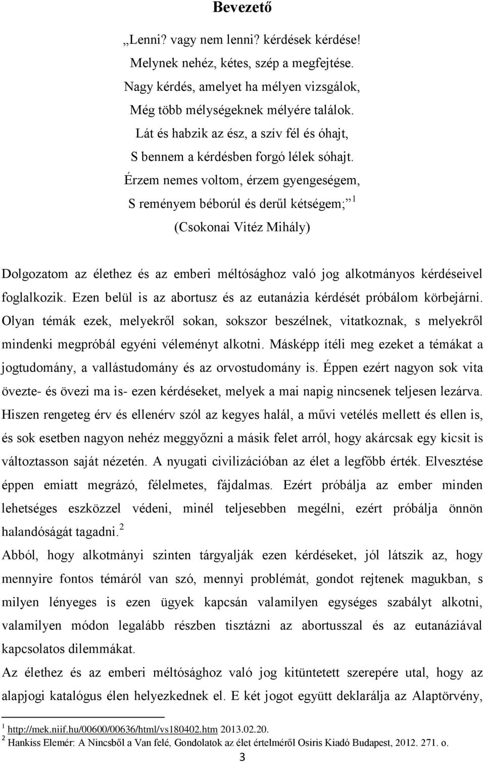 Érzem nemes voltom, érzem gyengeségem, S reményem béborúl és derűl kétségem; 1 (Csokonai Vitéz Mihály) Dolgozatom az élethez és az emberi méltósághoz való jog alkotmányos kérdéseivel foglalkozik.