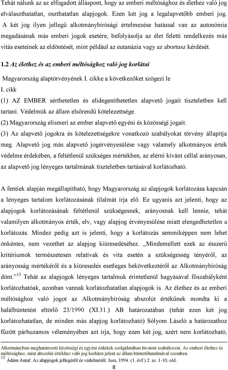 például az eutanázia vagy az abortusz kérdését. 1.2 Az élethez és az emberi méltósághoz való jog korlátai Magyarország alaptörvényének I. cikke a következőket szögezi le I.