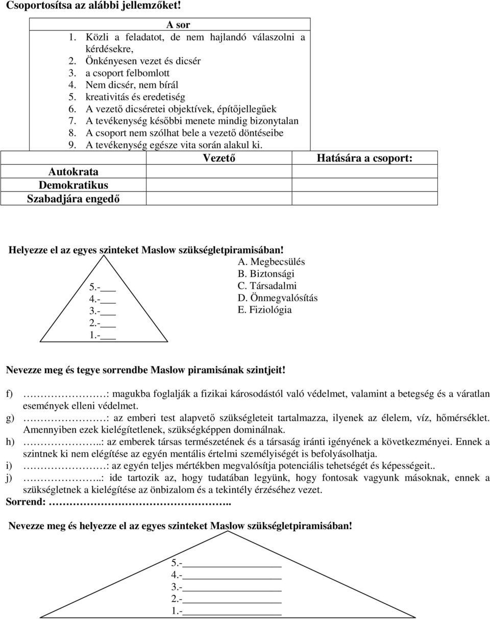 A tevékenység egésze vita során alakul ki. Vezető Autokrata Demokratikus Szabadjára engedő Hatására a csoport: Helyezze el az egyes szinteket Maslow szükségletpiramisában! A. Megbecsülés 5.- 4.- 3.
