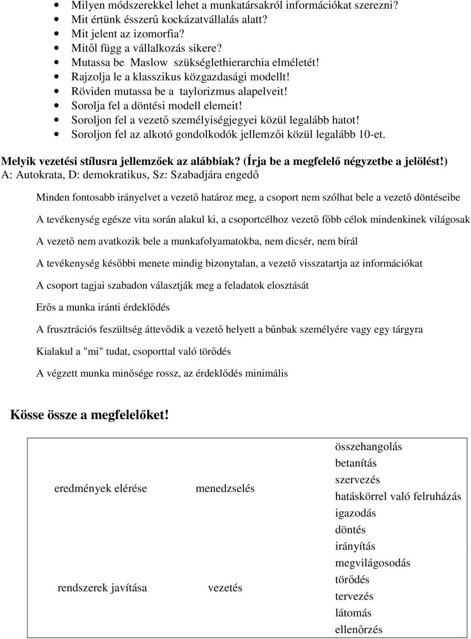 Soroljon fel a vezető személyiségjegyei közül legalább hatot! Soroljon fel az alkotó gondolkodók jellemzői közül legalább 10-et. Melyik vezetési stílusra jellemzőek az alábbiak?