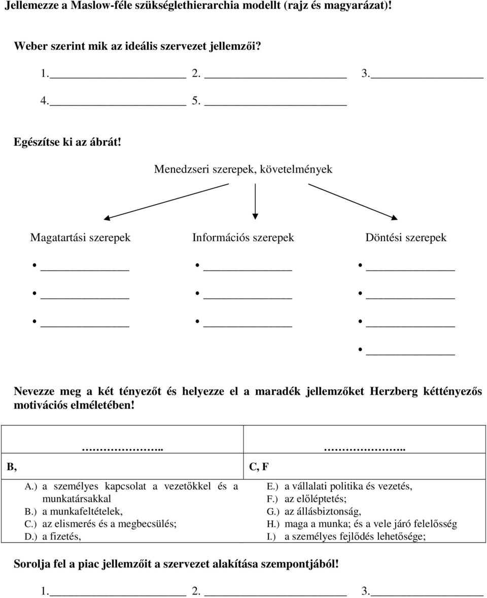 motivációs elméletében!.. B, C, F A.) a személyes kapcsolat a vezetőkkel és a munkatársakkal B.) a munkafeltételek, C.) az elismerés és a megbecsülés; D.