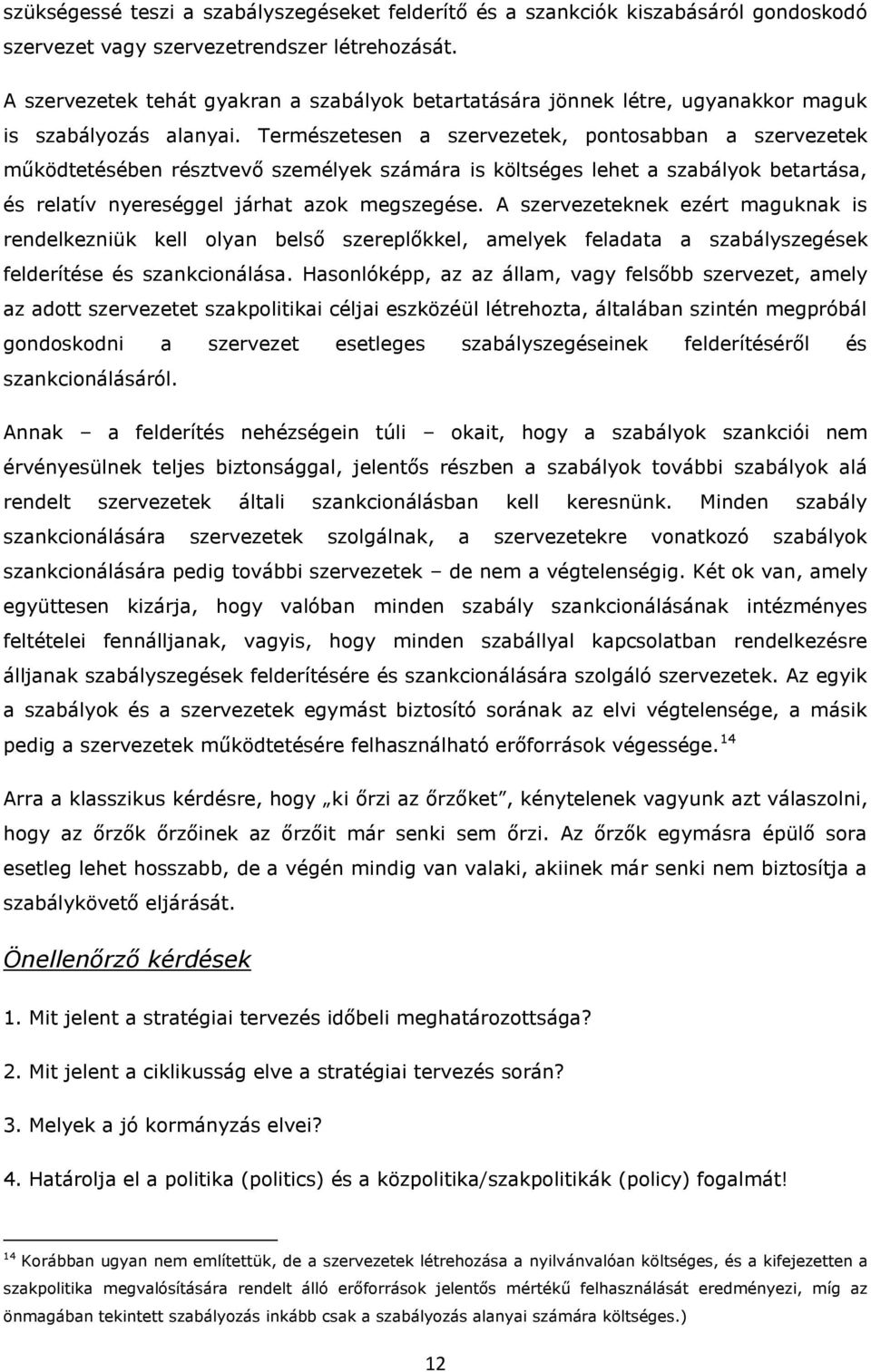 Természetesen a szervezetek, pntsabban a szervezetek működtetésében résztvevő személyek számára is költséges lehet a szabályk betartása, és relatív nyereséggel járhat azk megszegése.