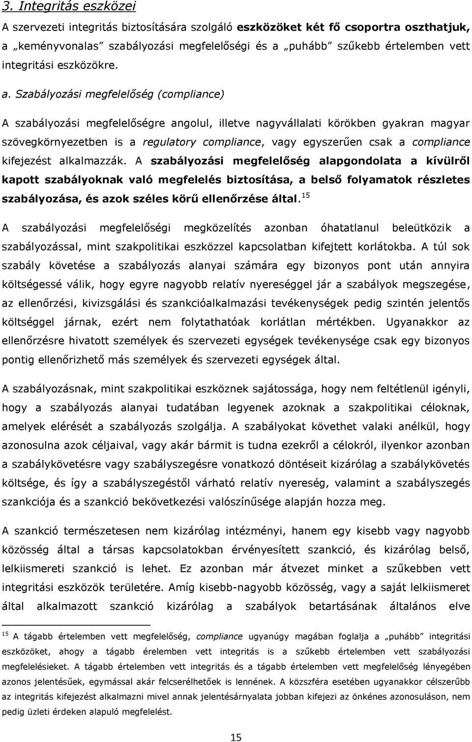 Szabályzási megfelelőség (cmpliance) A szabályzási megfelelőségre anglul, illetve nagyvállalati körökben gyakran magyar szövegkörnyezetben is a regulatry cmpliance, vagy egyszerűen csak a cmpliance