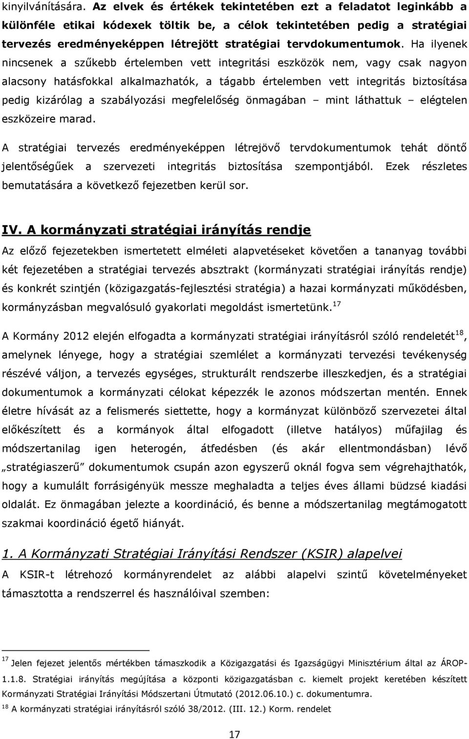 Ha ilyenek nincsenek a szűkebb értelemben vett integritási eszközök nem, vagy csak nagyn alacsny hatásfkkal alkalmazhatók, a tágabb értelemben vett integritás biztsítása pedig kizárólag a szabályzási