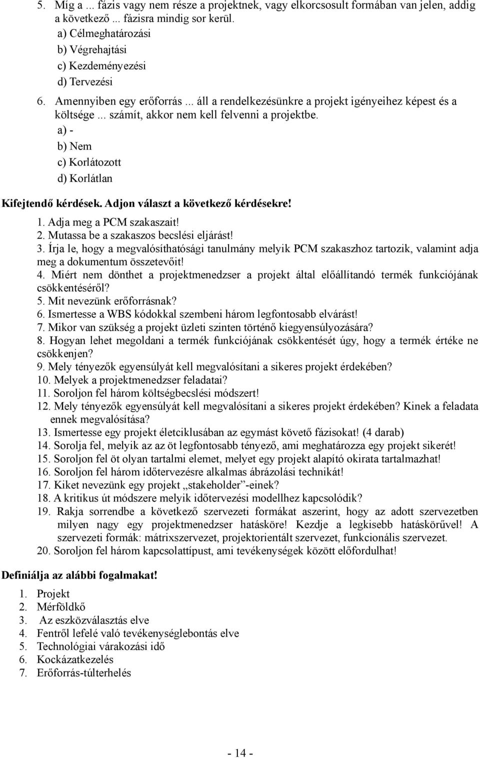 .. számít, akkor nem kell felvenni a projektbe. a) - b) Nem c) Korlátozott d) Korlátlan Kifejtendő kérdések. Adjon választ a következő kérdésekre! 1. Adja meg a PCM szakaszait! 2.