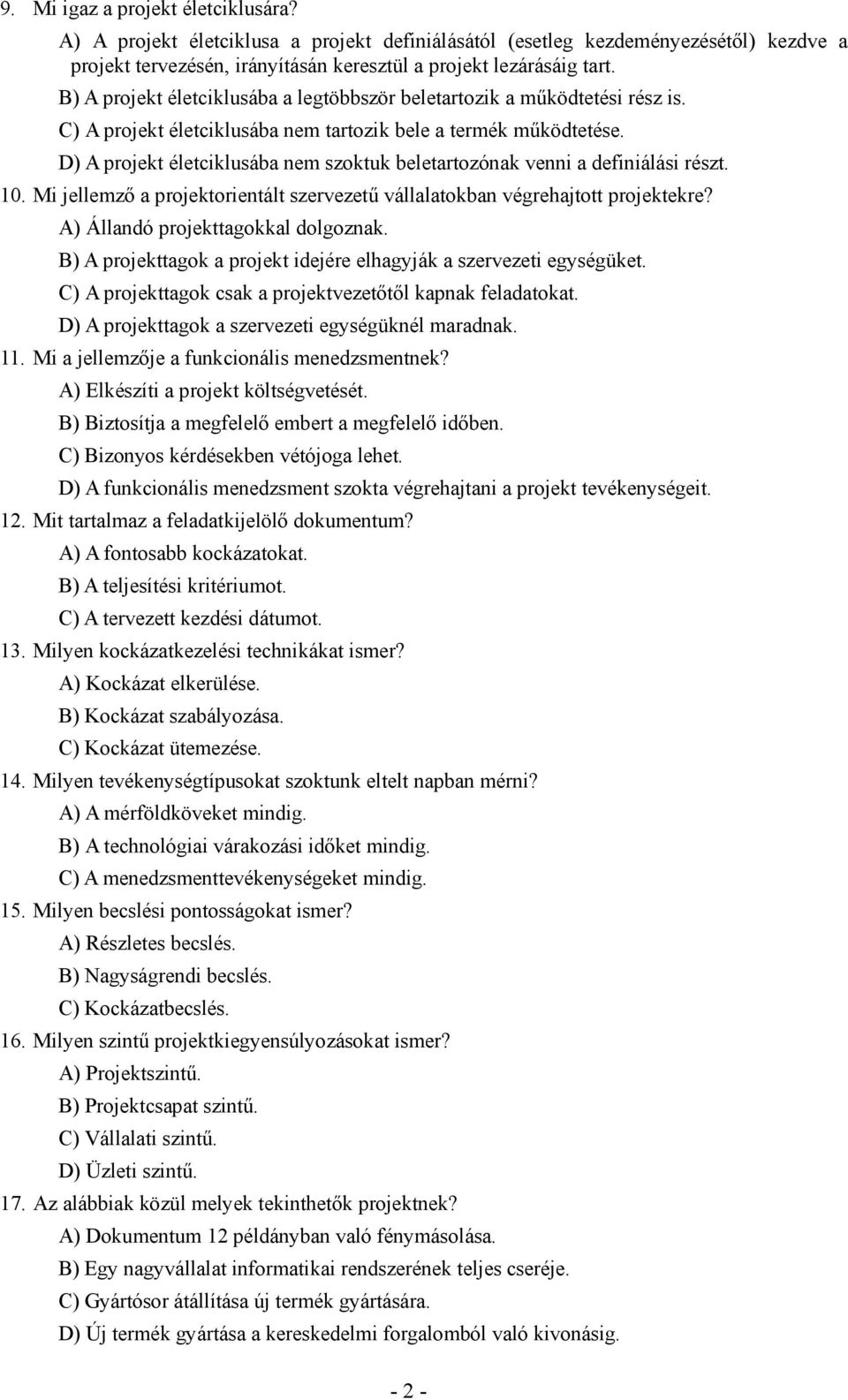 D) A projekt életciklusába nem szoktuk beletartozónak venni a definiálási részt. 10. Mi jellemző a projektorientált szervezetű vállalatokban végrehajtott projektekre?