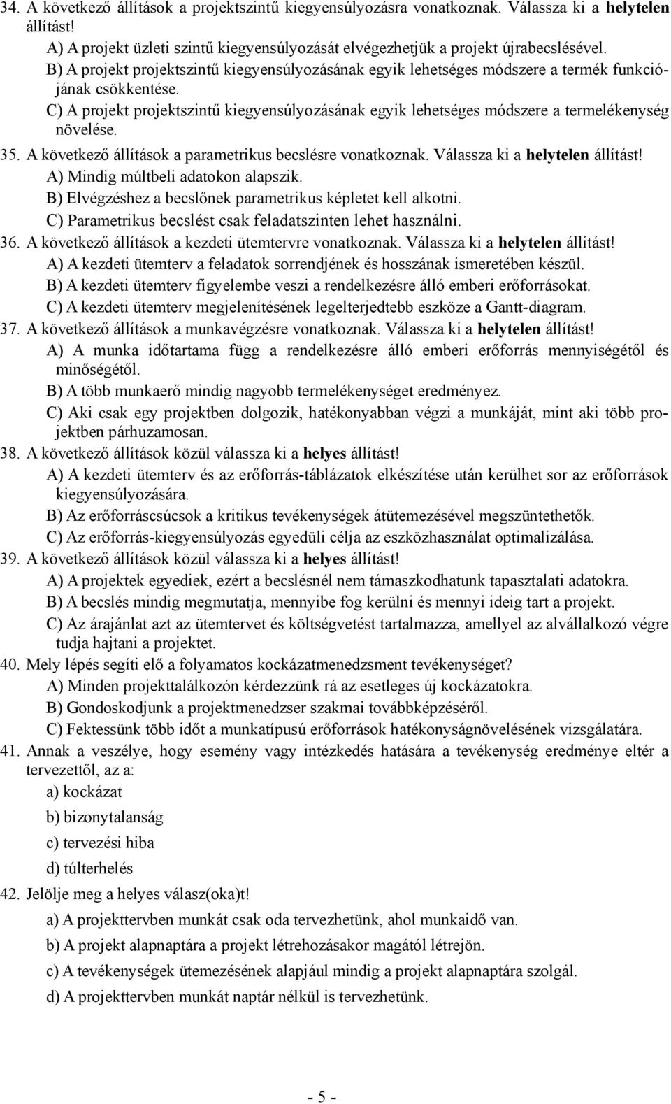 C) A projekt projektszintű kiegyensúlyozásának egyik lehetséges módszere a termelékenység növelése. 35. A következő állítások a parametrikus becslésre vonatkoznak. Válassza ki a helytelen állítást!