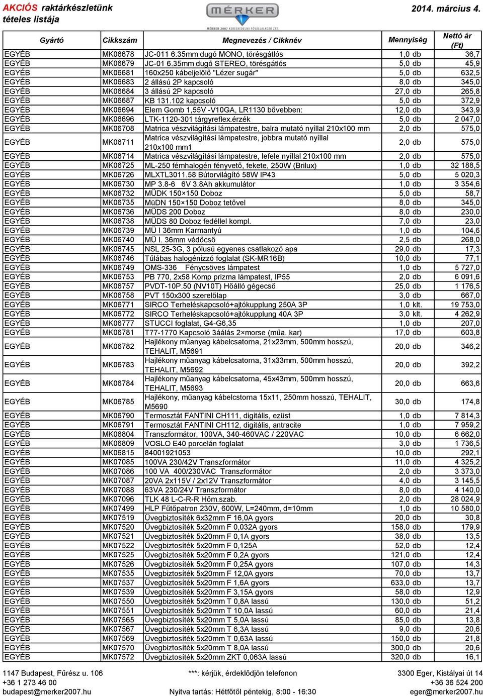 EGYÉB MK06687 KB 131.102 kapcsoló 5,0 db 372,9 EGYÉB MK06694 Elem Gomb 1,55V -V10GA, LR1130 bővebben: 12,0 db 343,9 EGYÉB MK06696 LTK-1120-301 tárgyreflex.