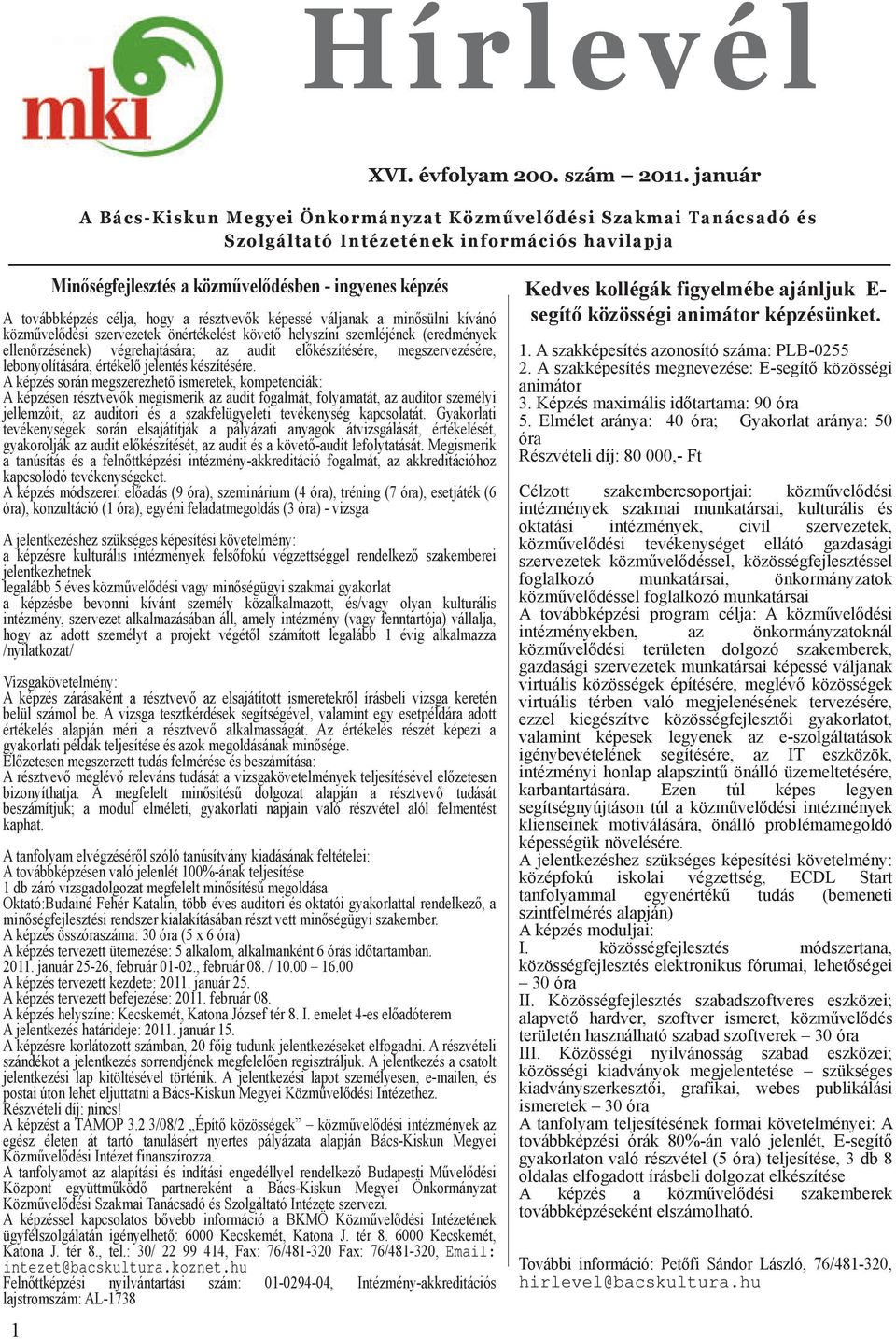 résztvevők képessé váljnk minősülni kívánó szervezetek önértékelést követő helyszíni szemléjének (eredmények ellenőrzésének) végrehjtásár; z udit előkészítésére, megszervezésére, lebonyolításár,