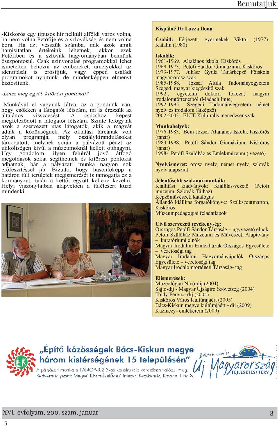 Csk színvonls progrmokkl lehet ismételten behozni z embereket, melyekkel z identitását is erősítjük, vgy éppen csládi progrmokt nyújtunk, de mindenképpen élményt biztosítunk.
