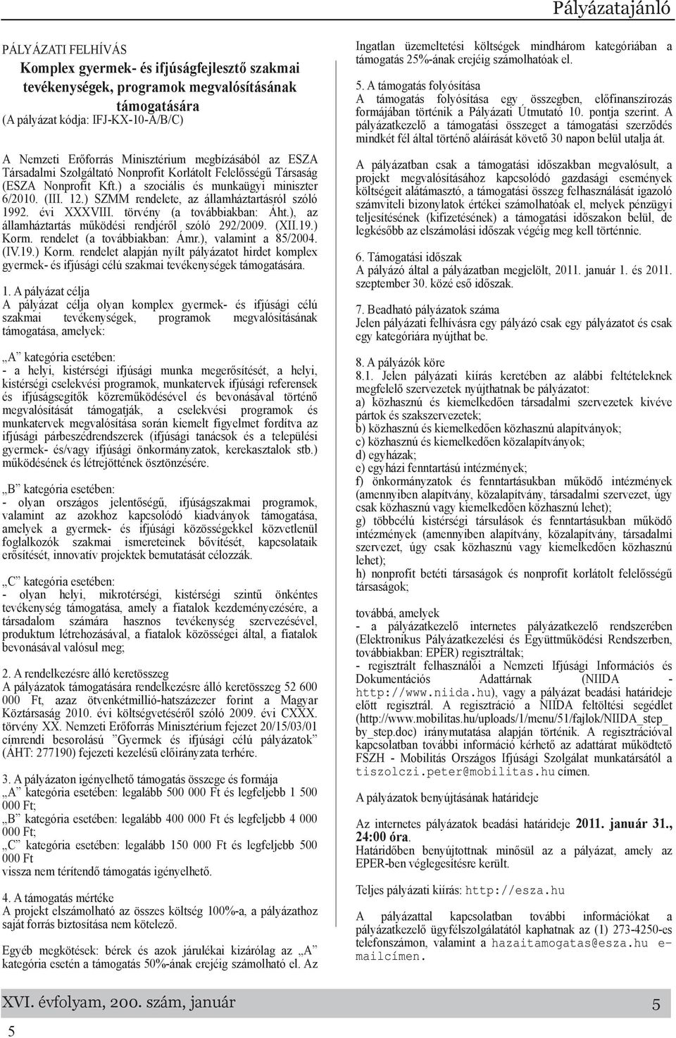 évi XXXVIII. törvény ( továbbikbn: Áht.), z állmháztrtás működési rendjéről szóló 292/2009. (XII.19.) Korm.