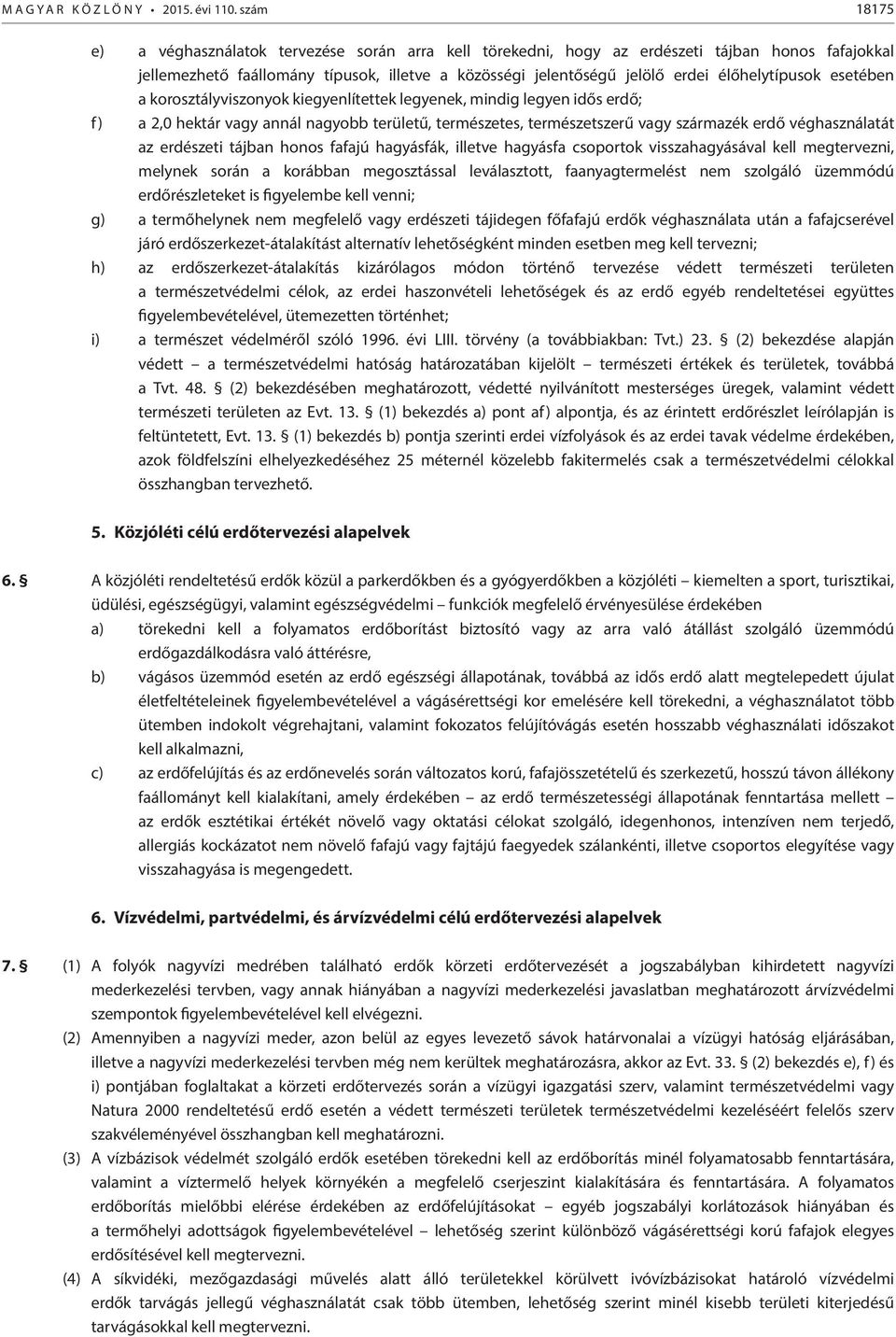 élőhelytípusok esetében a korosztályviszonyok kiegyenlítettek legyenek, mindig legyen idős erdő; f) a 2,0 hektár vagy annál nagyobb területű, természetes, természetszerű vagy származék erdő