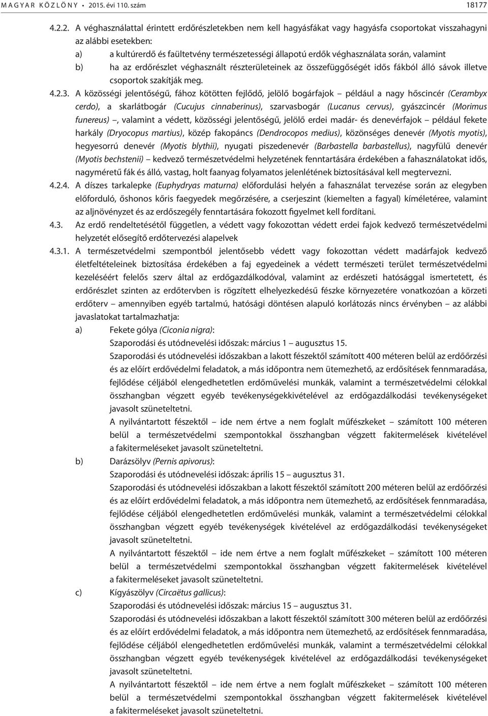 2. A véghasználattal érintett erdőrészletekben nem kell hagyásfákat vagy hagyásfa csoportokat visszahagyni az alábbi esetekben: a) a kultúrerdő és faültetvény természetességi állapotú erdők