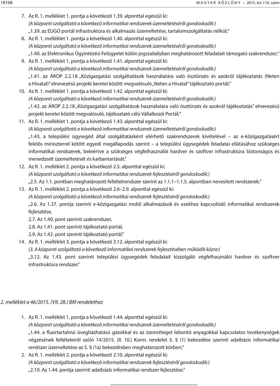 az EUGO portál infrastruktúra és alkalmazás üzemeltetése, tartalomszolgáltatás nélkül; 8. Az R. 1. melléklet 1. pontja a következő 1.40.