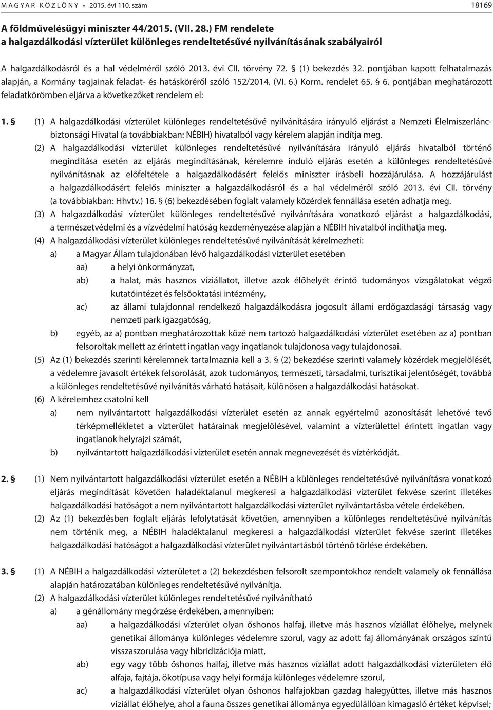 pontjában kapott felhatalmazás alapján, a Kormány tagjainak feladat- és hatásköréről szóló 152/2014. (VI. 6.) Korm. rendelet 65. 6. pontjában meghatározott feladatkörömben eljárva a következőket rendelem el: 1.