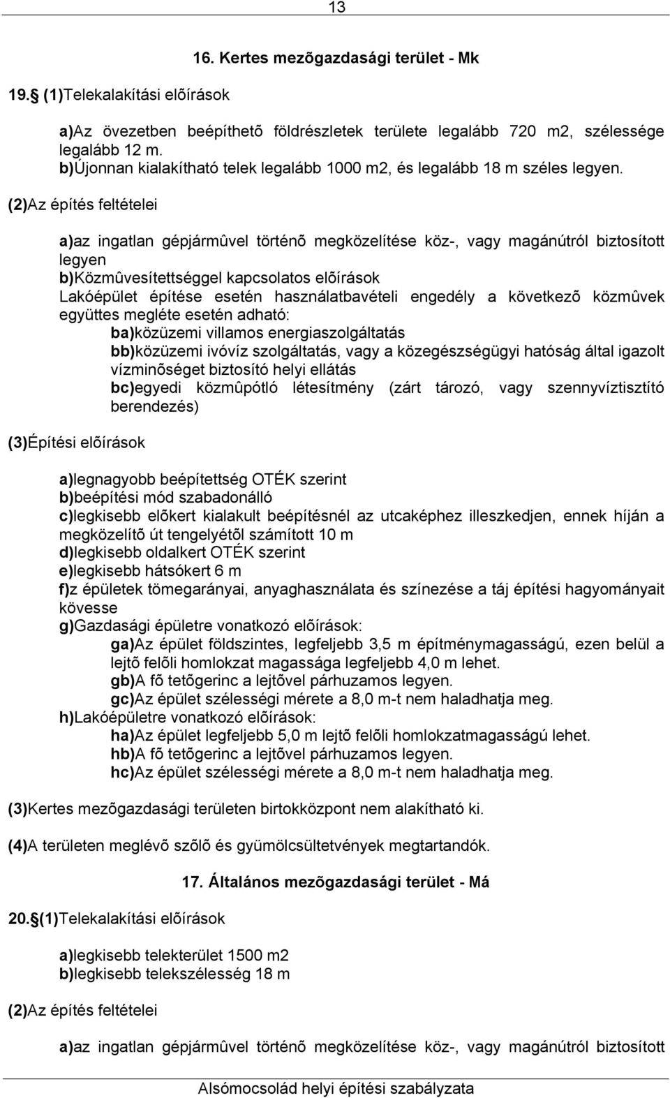 (2)Az építés feltételei a)az ingatlan gépjármûvel történõ megközelítése köz-, vagy magánútról biztosított legyen b)közmûvesítettséggel kapcsolatos elõírások Lakóépület építése esetén