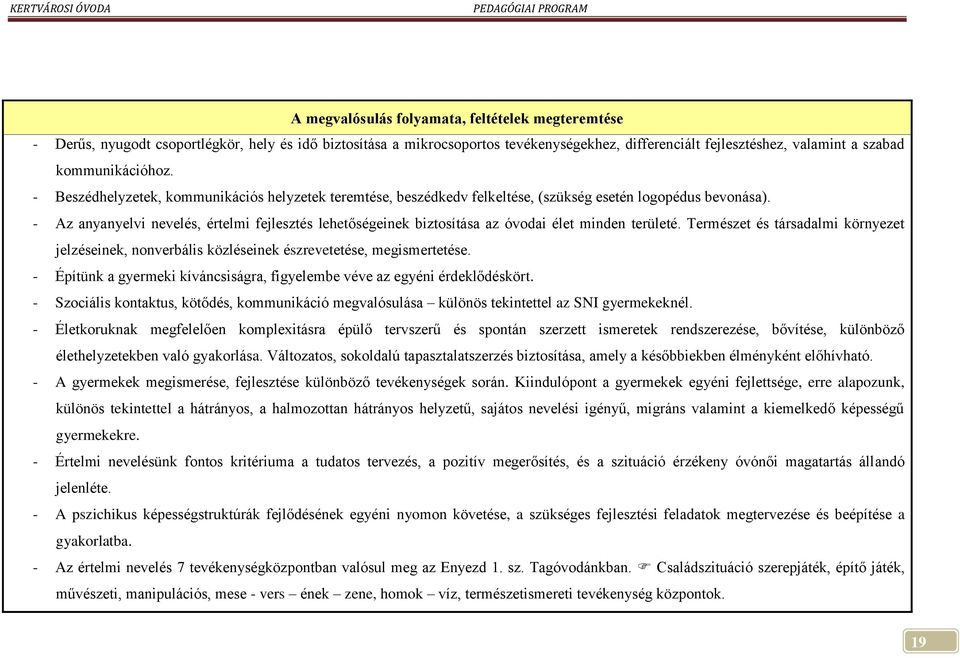 - Az anyanyelvi nevelés, értelmi fejlesztés lehetőségeinek biztosítása az óvodai élet minden területé.