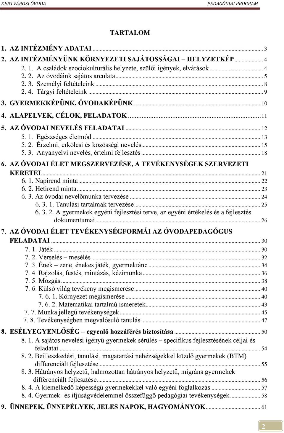 .. 13 5. 2. Érzelmi, erkölcsi és közösségi nevelés... 15 5. 3. Anyanyelvi nevelés, értelmi fejlesztés... 18 6. AZ ÓVODAI ÉLET MEGSZERVEZÉSE, A TEVÉKENYSÉGEK SZERVEZETI KERETEI... 21 6. 1. Napirend minta.
