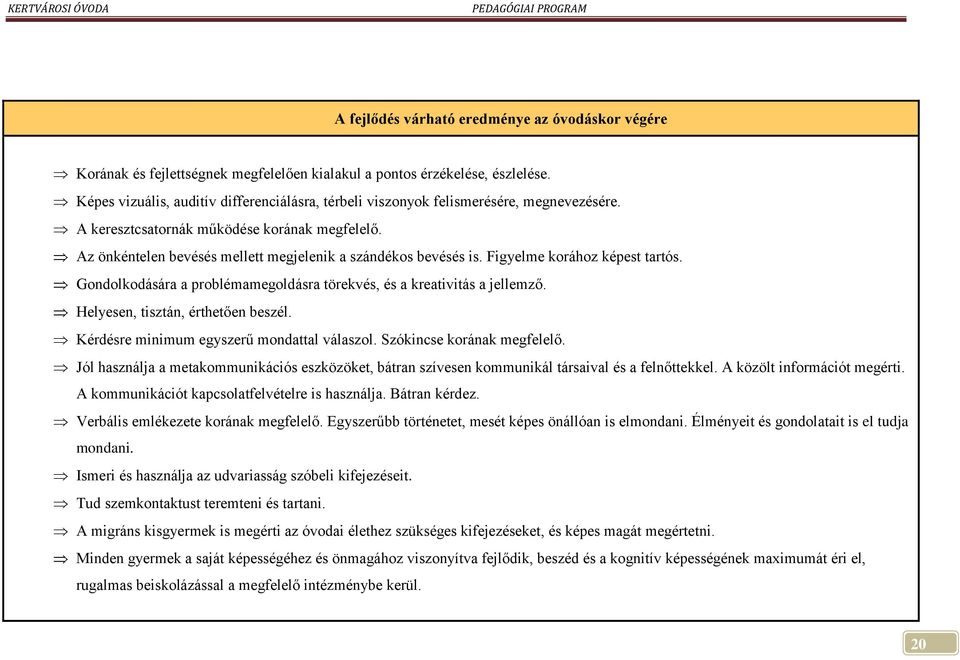 Az önkéntelen bevésés mellett megjelenik a szándékos bevésés is. Figyelme korához képest tartós. Gondolkodására a problémamegoldásra törekvés, és a kreativitás a jellemző.