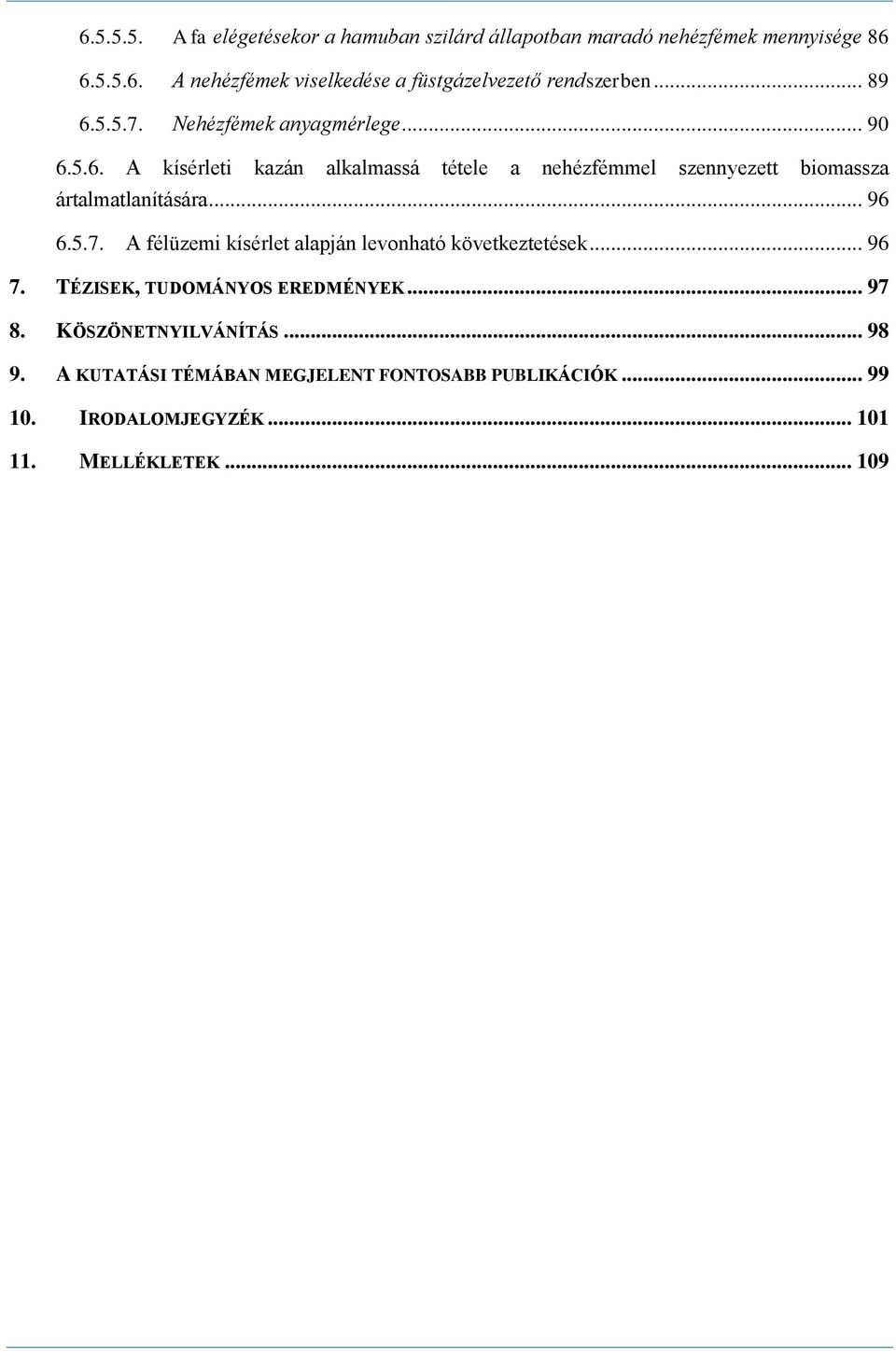 .. 96 6.5.7. A félüzemi kísérlet alapján levonható következtetések... 96 7. TÉZISEK, TUDOMÁNYOS EREDMÉNYEK... 97 8. KÖSZÖNETNYILVÁNÍTÁS.